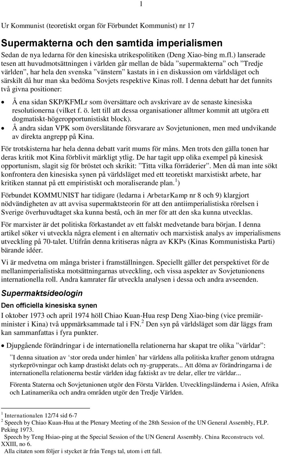 ska bedöma Sovjets respektive Kinas roll. I denna debatt har det funnits två givna positioner: Å ena sidan SKP/KFMLr som öv