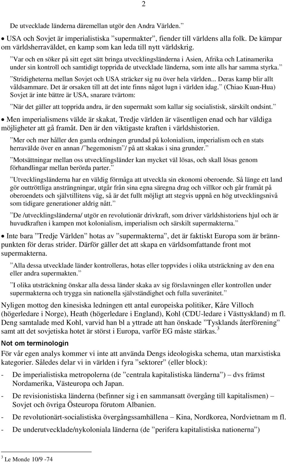 Var och en söker på sitt eget sätt bringa utvecklingsländerna i Asien, Afrika och Latinamerika under sin kontroll och samtidigt topprida de utvecklade länderna, som inte alls har samma styrka.