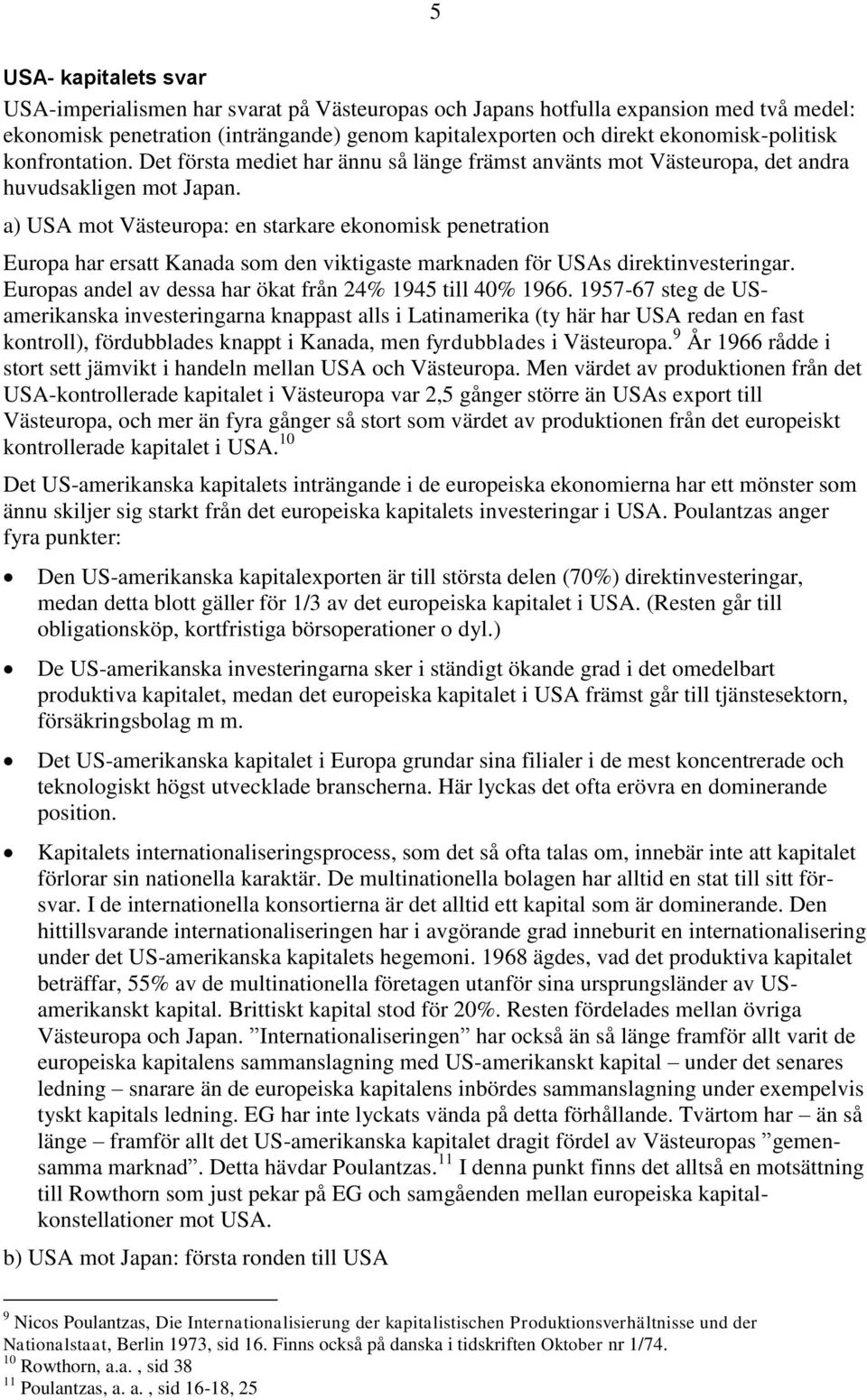 a) USA mot Västeuropa: en starkare ekonomisk penetration Europa har ersatt Kanada som den viktigaste marknaden för USAs direktinvesteringar.