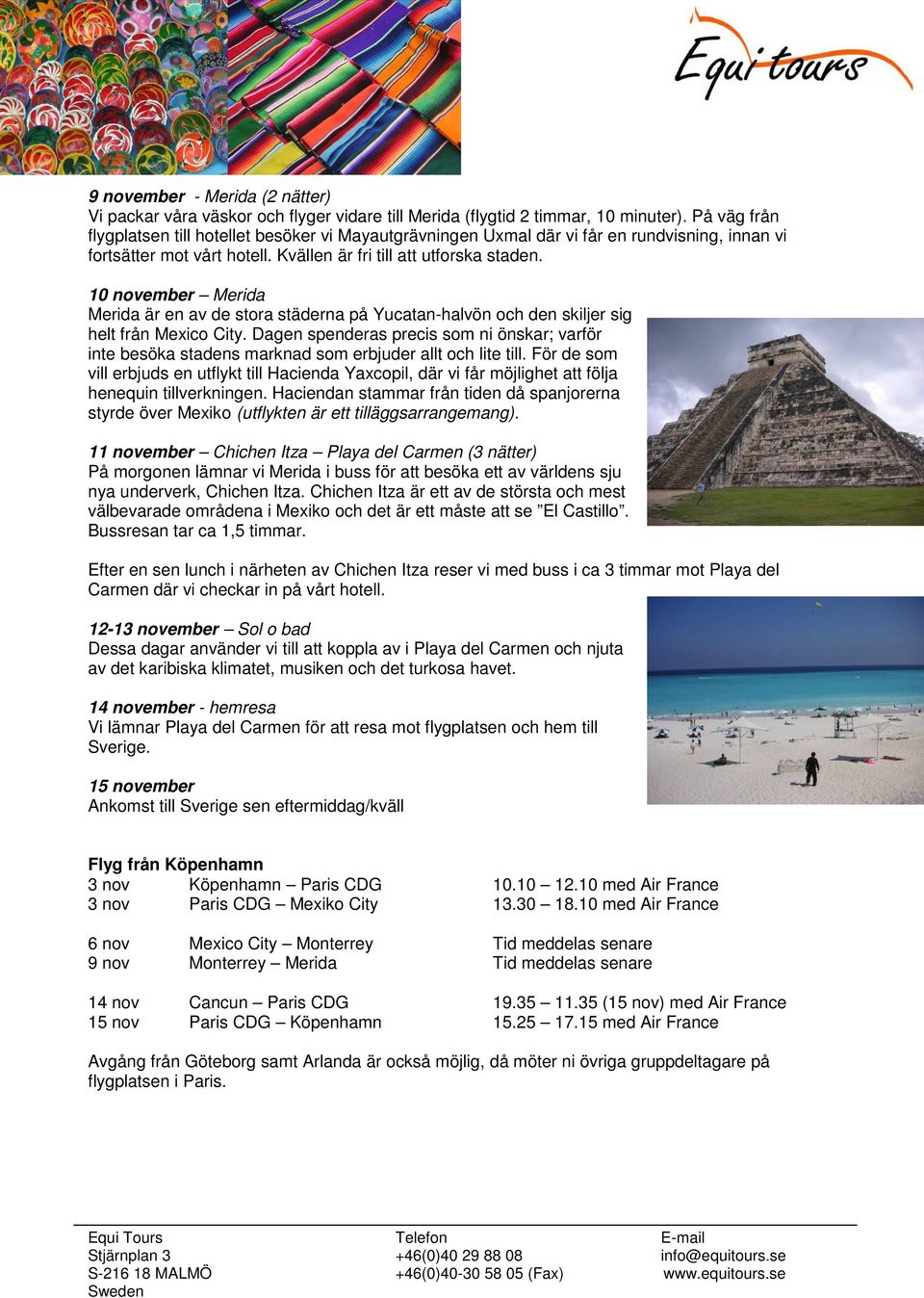 10 november Merida Merida är en av de stora städerna på Yucatan-halvön och den skiljer sig helt från Mexico City.