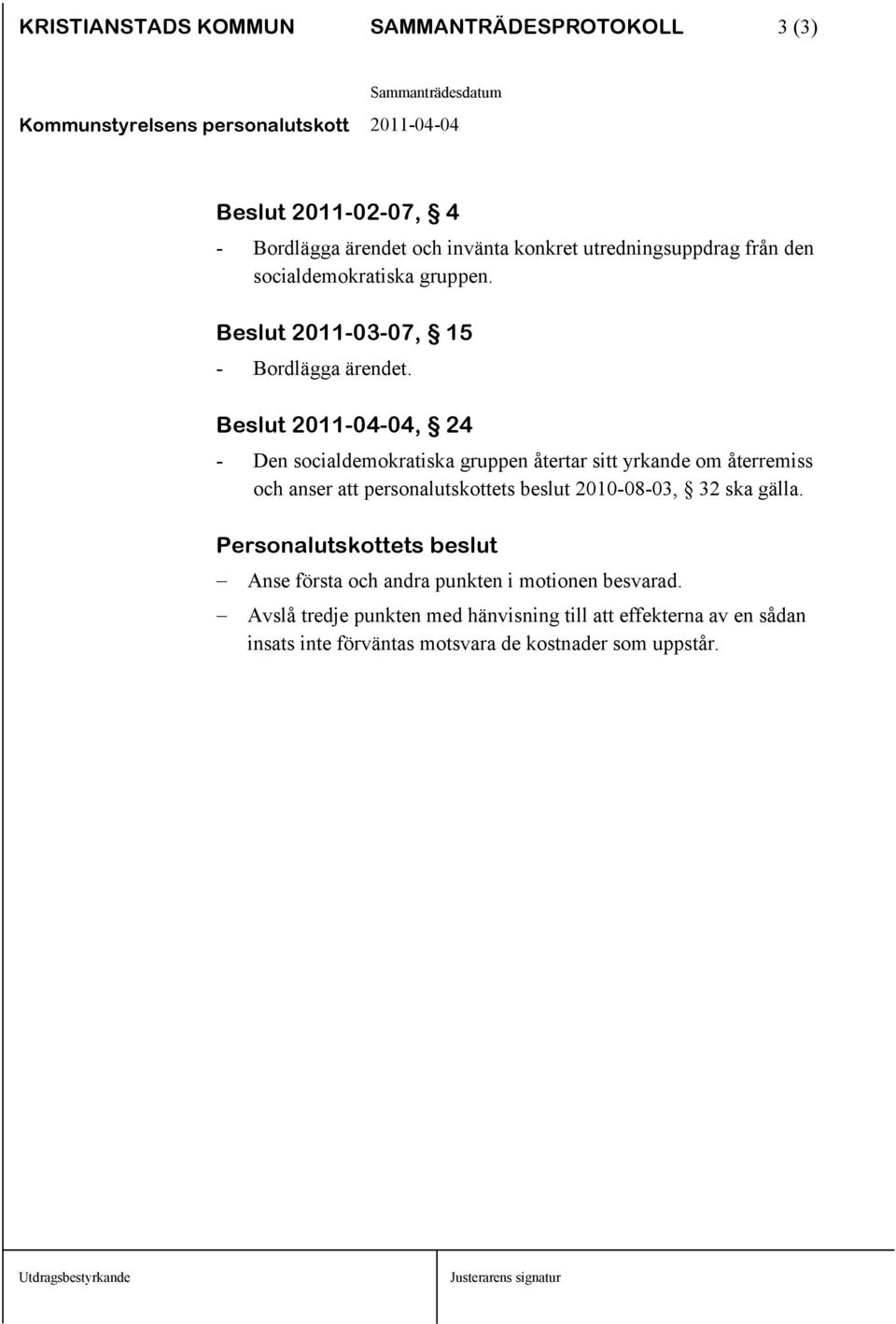 2011-04-04, 24 - Den socialdemokratiska gruppen återtar sitt yrkande om återremiss och anser att personalutskottets beslut 2010-08-03,