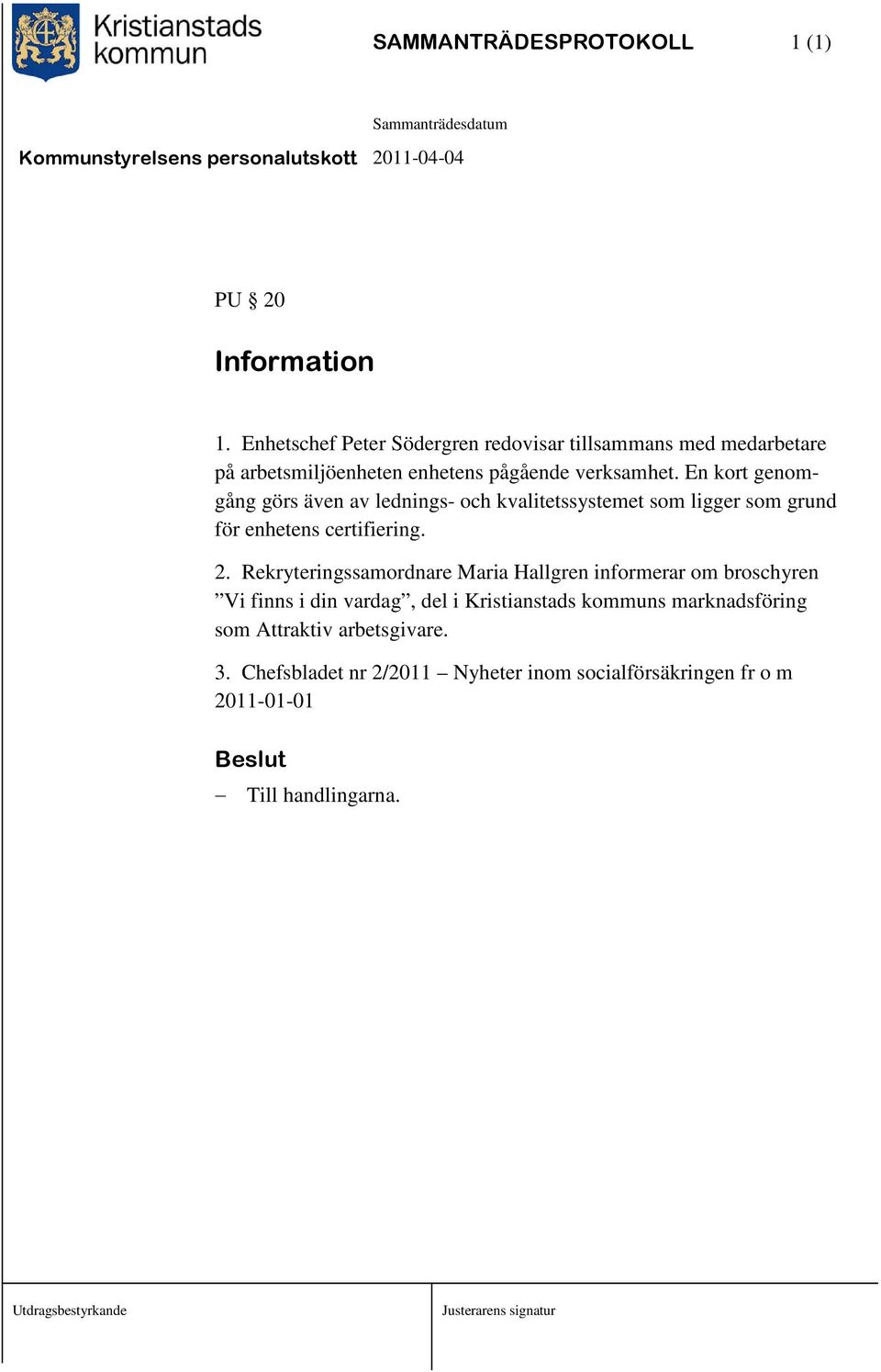 En kort genomgång görs även av lednings- och kvalitetssystemet som ligger som grund för enhetens certifiering. 2.