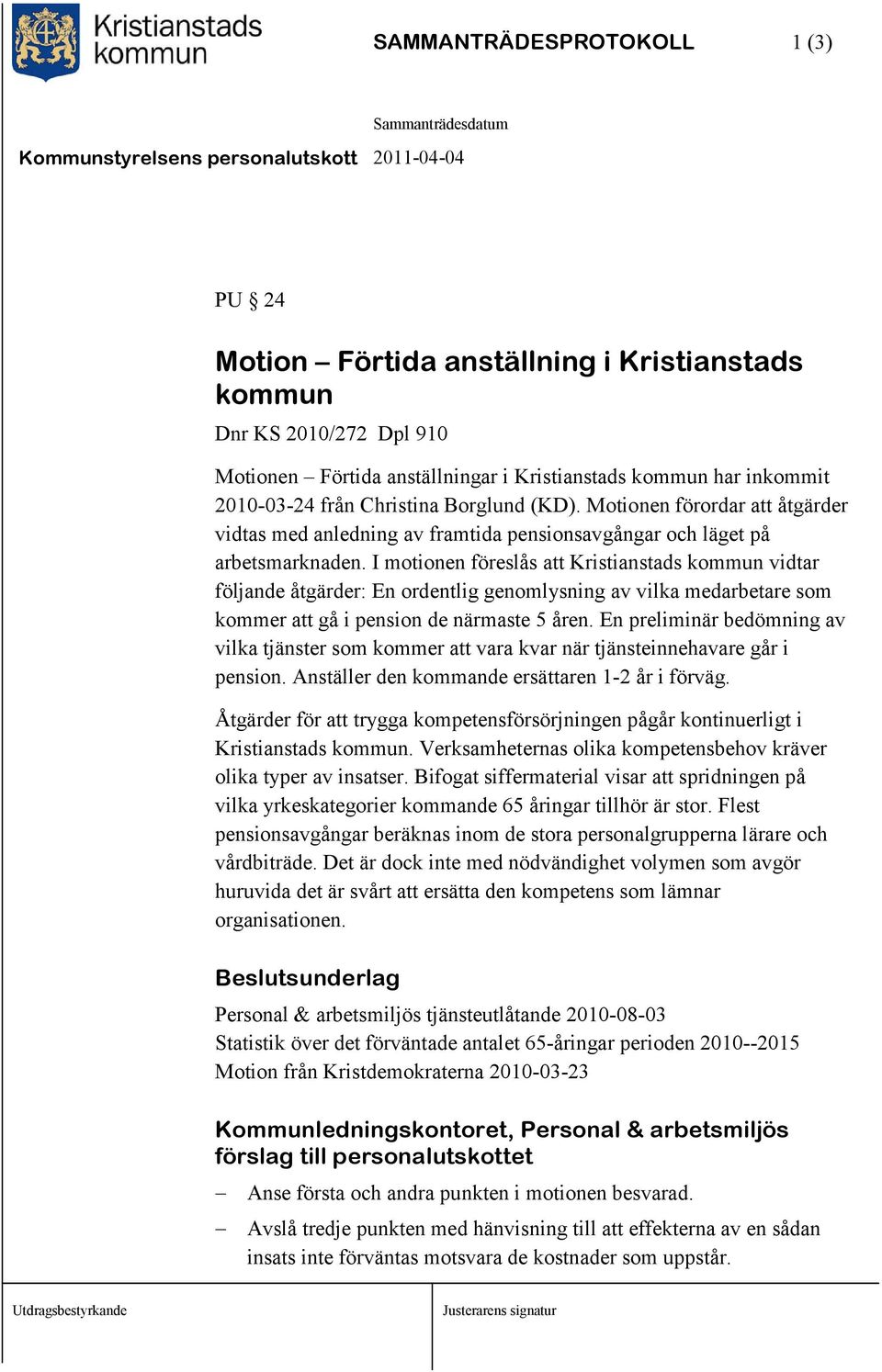 I motionen föreslås att Kristianstads kommun vidtar följande åtgärder: En ordentlig genomlysning av vilka medarbetare som kommer att gå i pension de närmaste 5 åren.