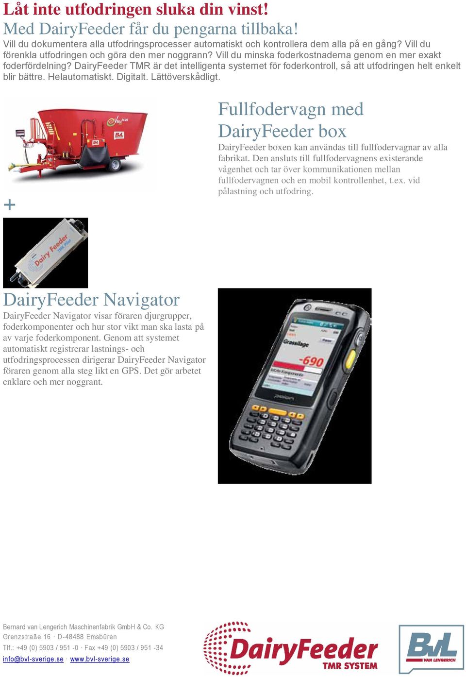 DairyFeeder TMR är det intelligenta systemet för foderkontroll, så att utfodringen helt enkelt blir bättre. Helautomatiskt. Digitalt. Lättöverskådligt.