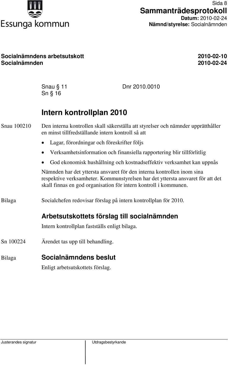 och föreskrifter följs Verksamhetsinformation och finansiella rapportering blir tillförlitlig God ekonomisk hushållning och kostnadseffektiv verksamhet kan uppnås Nämnden har det yttersta ansvaret