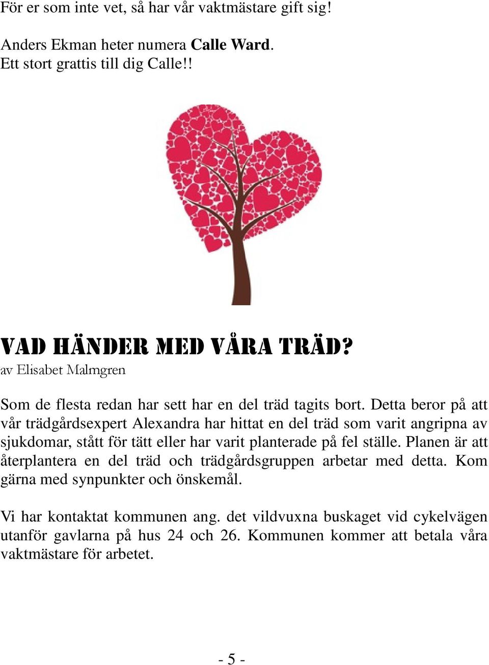 Detta beror på att vår trädgårdsexpert Alexandra har hittat en del träd som varit angripna av sjukdomar, stått för tätt eller har varit planterade på fel ställe.