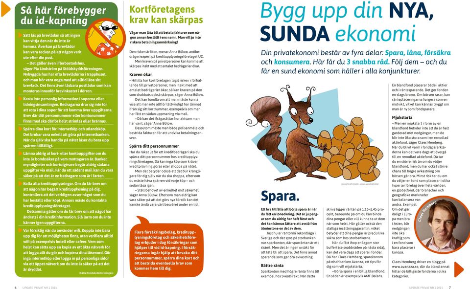 Det finns även låsbara postlådor som kan monteras innanför brevinkastet i dörren. Kasta inte personlig information i soporna eller tidningsinsamlingen.