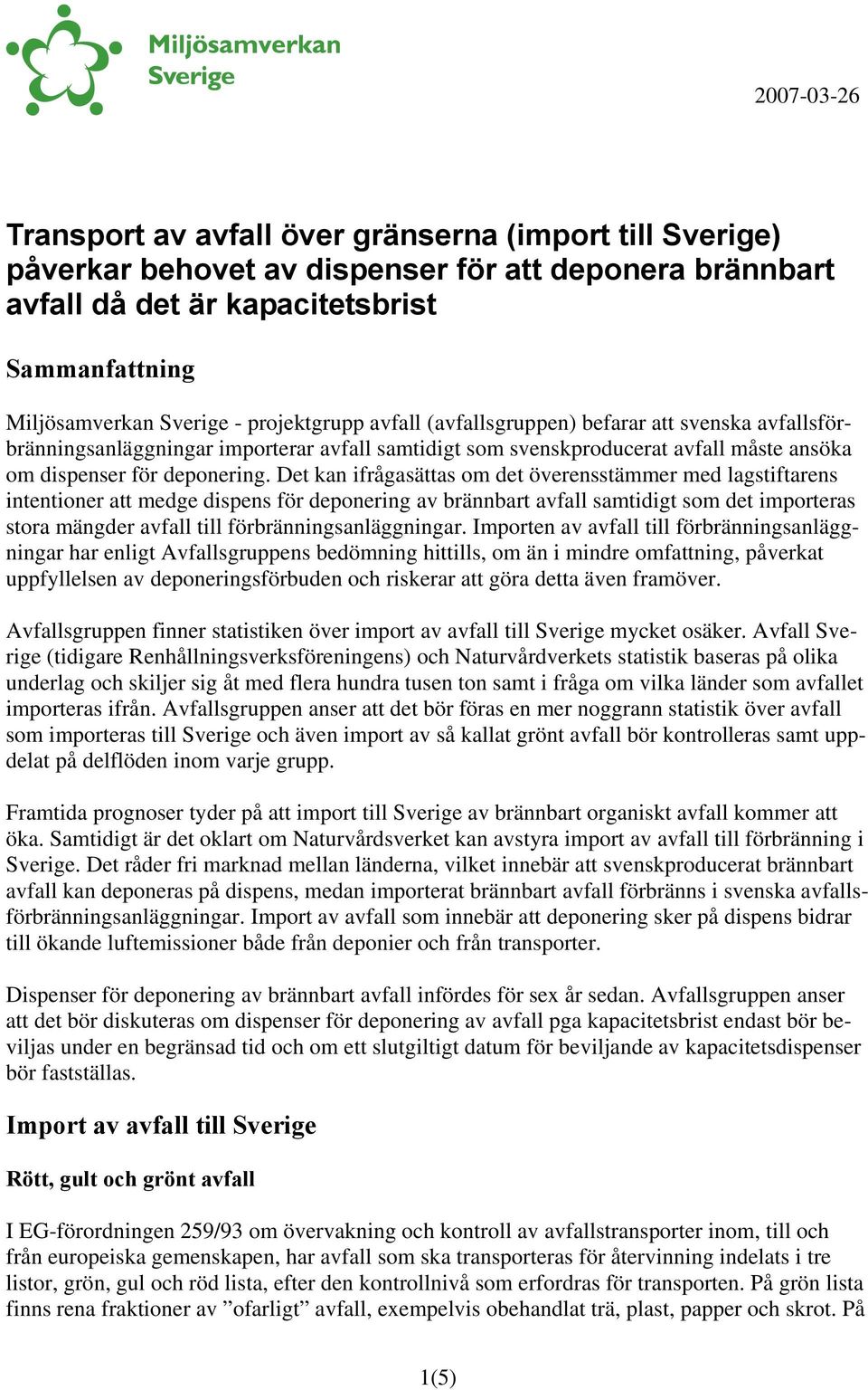 Det kan ifrågasättas om det överensstämmer med lagstiftarens intentioner att medge dispens för deponering av brännbart avfall samtidigt som det importeras stora mängder avfall till