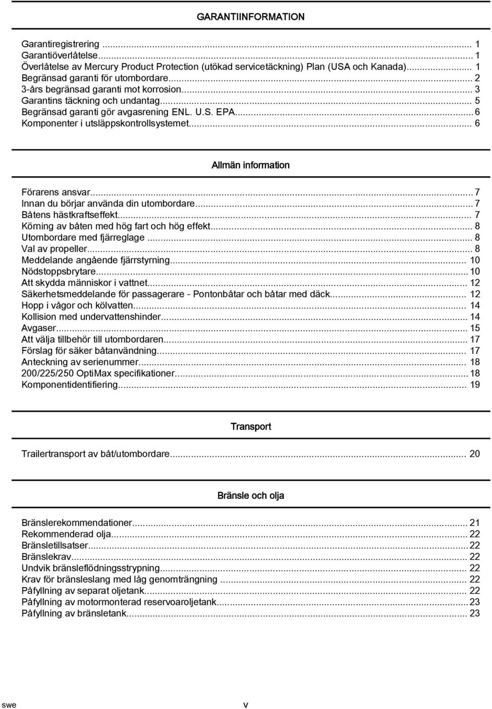 .. 7 Innn du börjr nvänd din utombordre... 7 Båtens hästkrftseffekt... 7 Körning v båten med hög frt och hög effekt... 8 Utombordre med fjärreglge... 8 Vl v propeller.