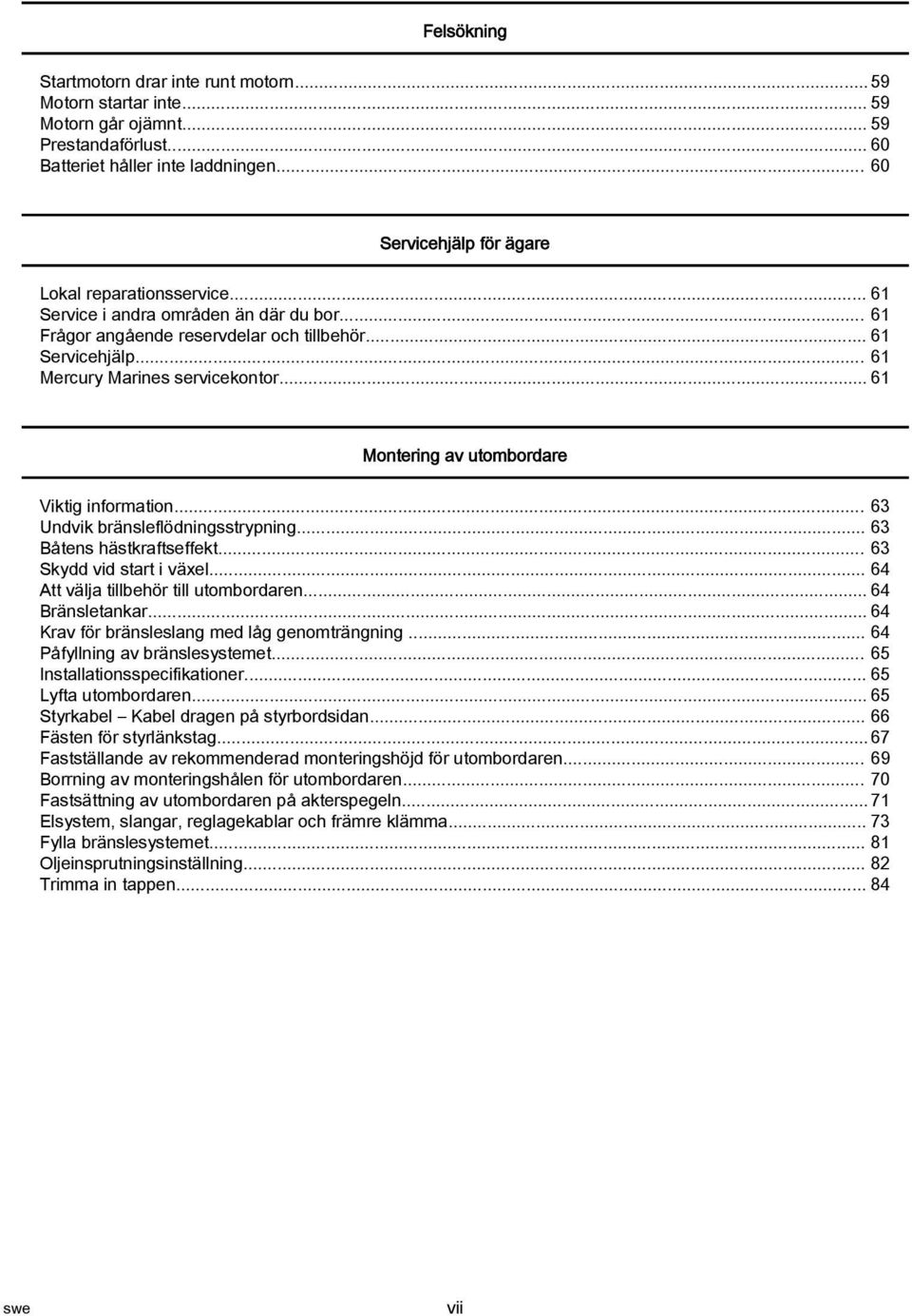 .. 63 Undvik bränsleflödningsstrypning... 63 Båtens hästkrftseffekt... 63 Skydd vid strt i växel... 64 Att välj tillbehör till utombordren... 64 Bränsletnkr.