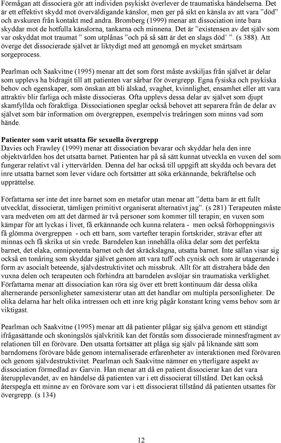 Bromberg (1999) menar att dissociation inte bara skyddar mot de hotfulla känslorna, tankarna och minnena.