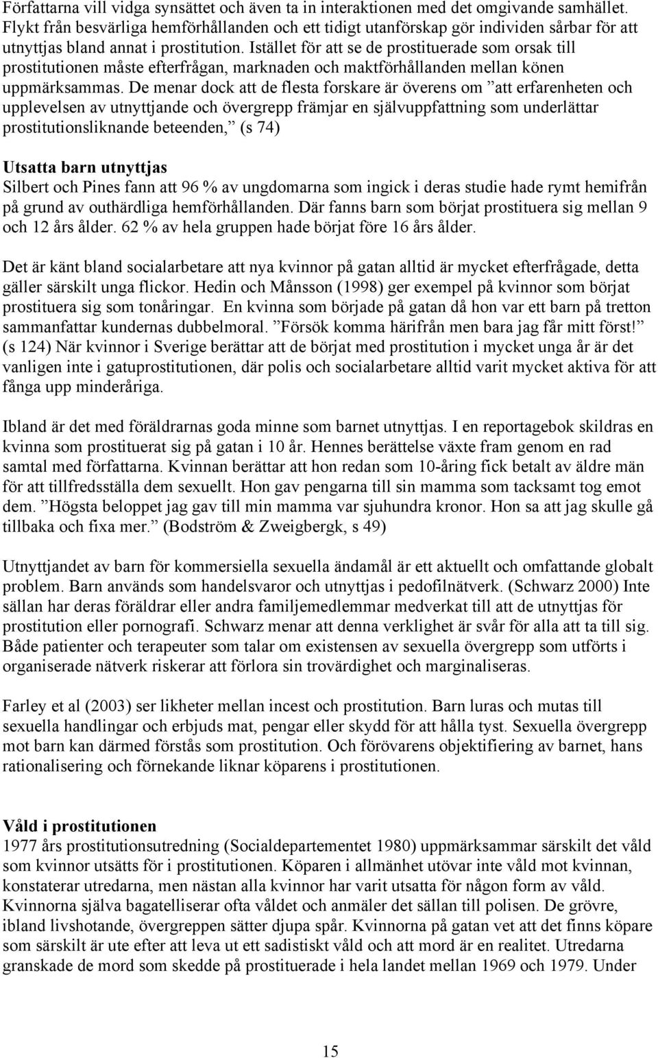 Istället för att se de prostituerade som orsak till prostitutionen måste efterfrågan, marknaden och maktförhållanden mellan könen uppmärksammas.