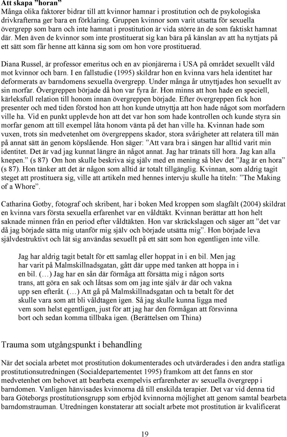 Men även de kvinnor som inte prostituerat sig kan bära på känslan av att ha nyttjats på ett sätt som får henne att känna sig som om hon vore prostituerad.