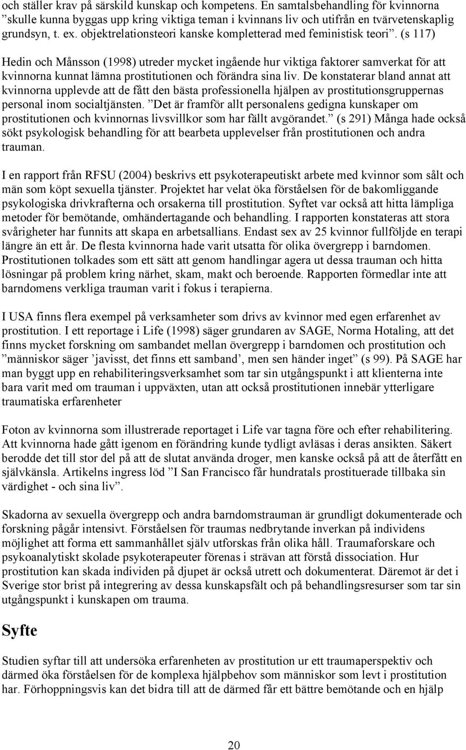 (s 117) Hedin och Månsson (1998) utreder mycket ingående hur viktiga faktorer samverkat för att kvinnorna kunnat lämna prostitutionen och förändra sina liv.