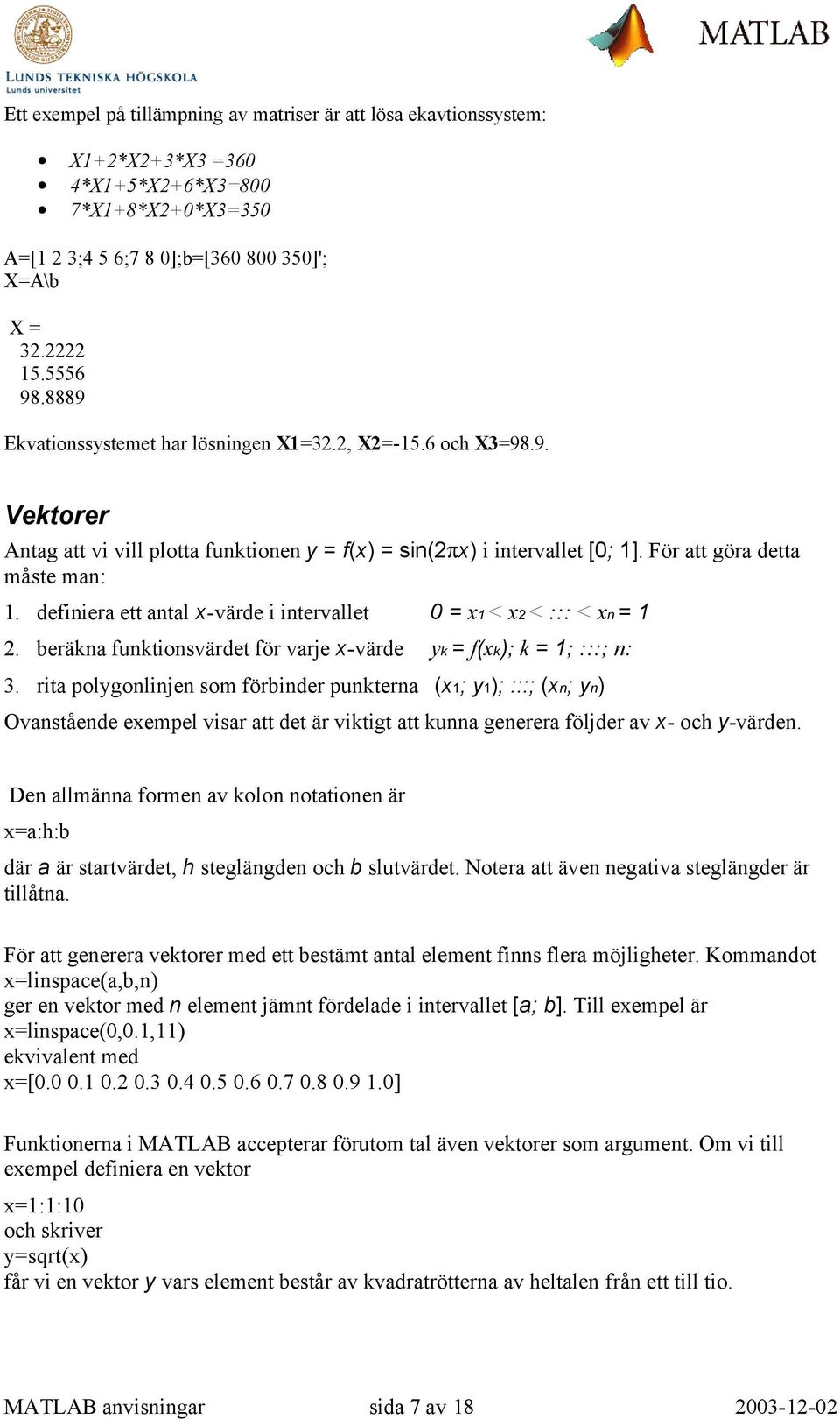 definiera ett antal x-värde i intervallet 0 = x1 < x2 < ::: < xn = 1 2. beräkna funktionsvärdet för varje x-värde yk = f(xk); k = 1; :::; n: 3.