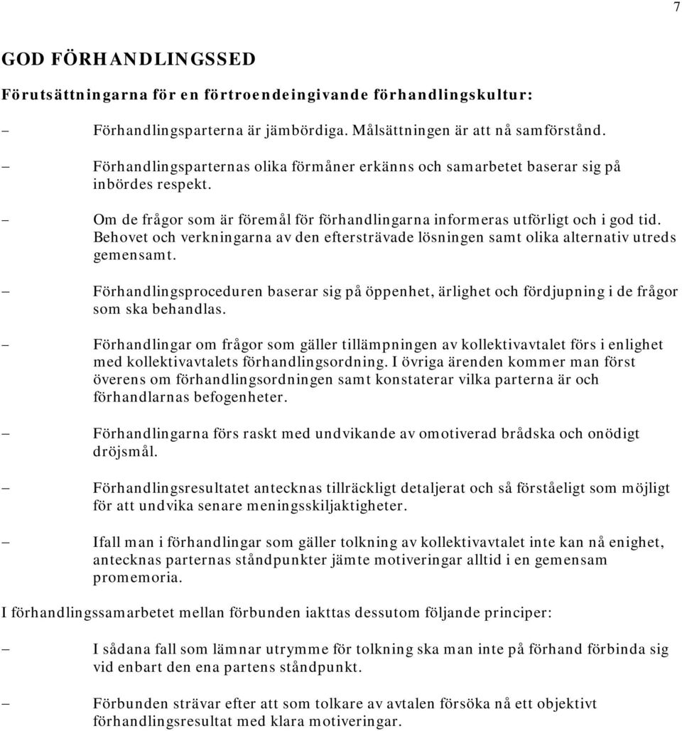 Behovet och verkningarna av den eftersträvade lösningen samt olika alternativ utreds gemensamt. Förhandlingsproceduren baserar sig på öppenhet, ärlighet och fördjupning i de frågor som ska behandlas.