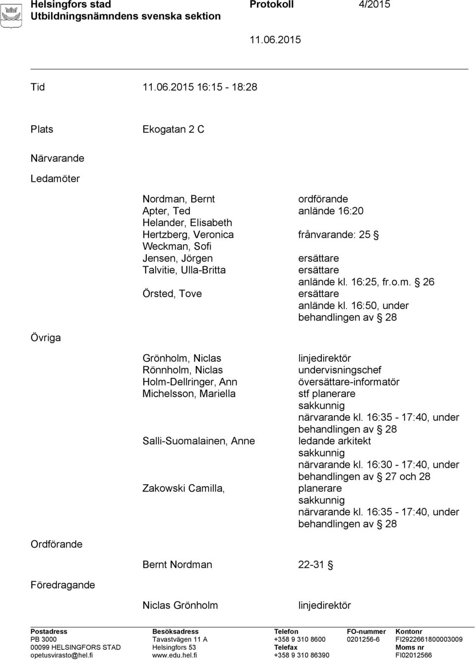 16:50, under behandlingen av 28 Övriga Grönholm, Niclas Rönnholm, Niclas Holm-Dellringer, Ann Michelsson, Mariella Salli-Suomalainen, Anne Zakowski Camilla, linjedirektör undervisningschef