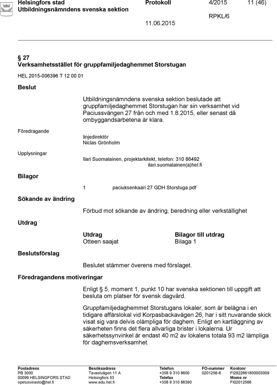 Föredragande Upplysningar linjedirektör Niclas Grönholm Ilari Suomalainen, projektarkitekt, telefon: 310 86492 ilari.suomalainen(a)hel.fi Bilagor 1 paciuksenkaari 27 GDH Storstuga.