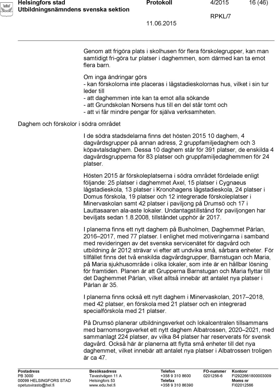 Om inga ändringar görs - kan förskolorna inte placeras i lågstadieskolornas hus, vilket i sin tur leder till - att daghemmen inte kan ta emot alla sökande - att Grundskolan Norsens hus till en del