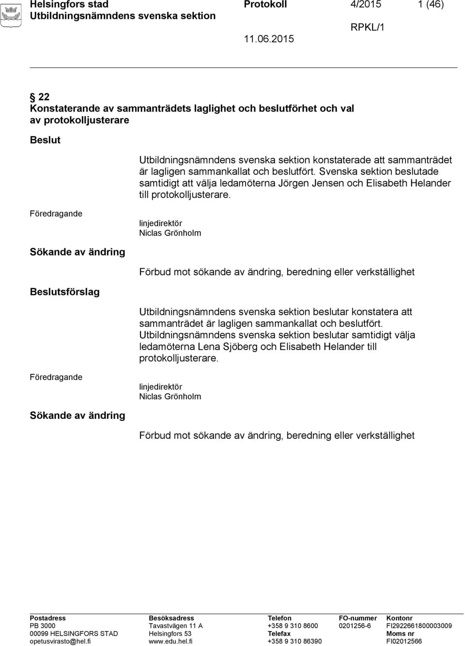 Föredragande linjedirektör Niclas Grönholm Sökande av ändring Förbud mot sökande av ändring, beredning eller verkställighet Beslutsförslag beslutar konstatera att sammanträdet är lagligen