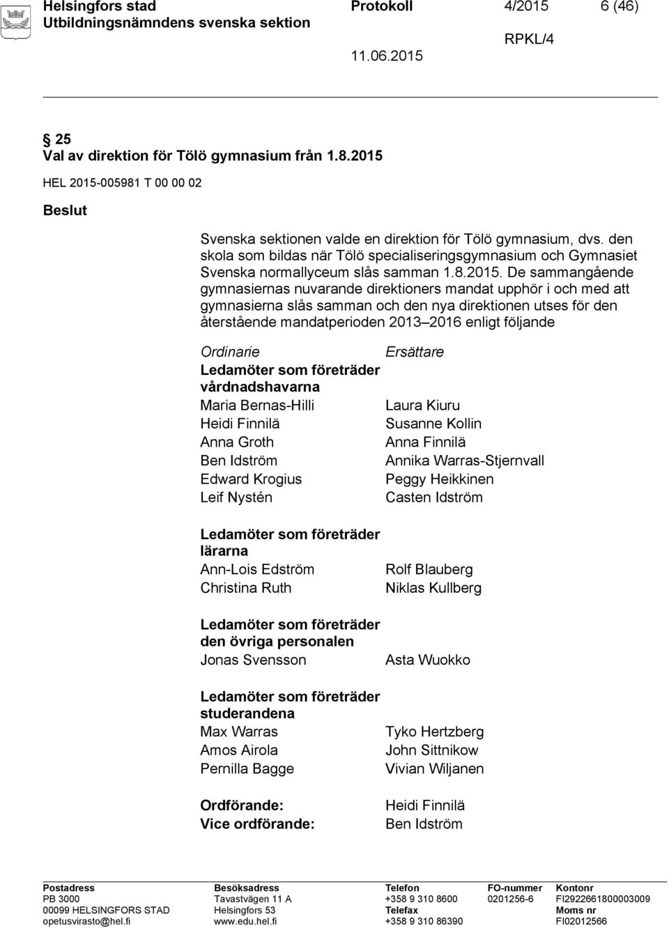 De sammangående gymnasiernas nuvarande direktioners mandat upphör i och med att gymnasierna slås samman och den nya direktionen utses för den återstående mandatperioden 2013 2016 enligt följande