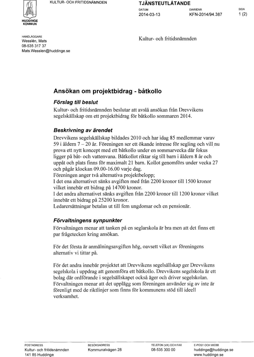 båtkollo sommaren 2014. Beskrivning av ärendet Drevvikens segelskällskap bildades 2010 och har idag 85 medlemmar varav 59 i åldern 7-20 år.