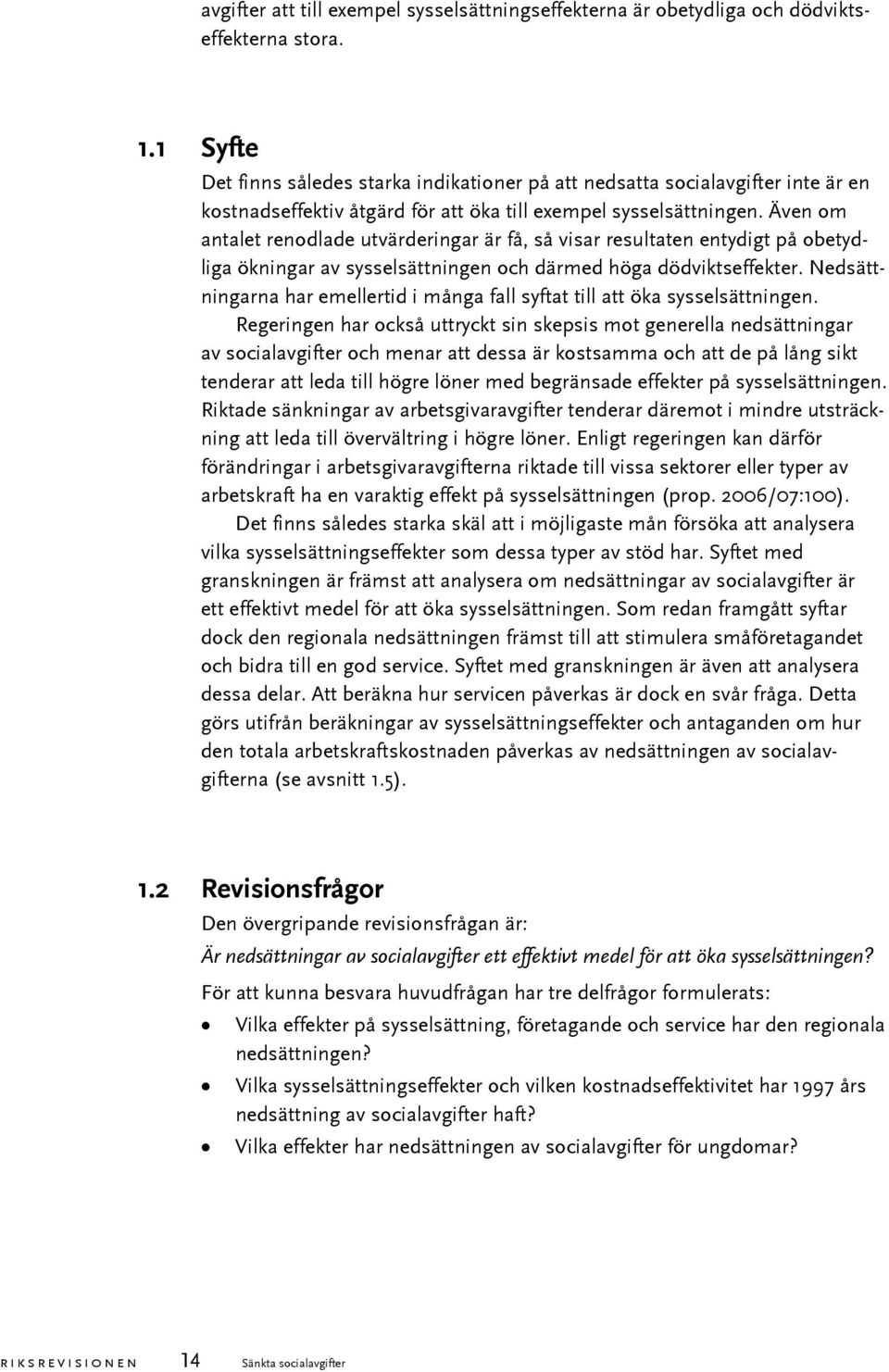 Även om antalet renodlade utvärderingar är få, så visar resultaten entydigt på obetydliga ökningar av sysselsättningen och därmed höga dödviktseffekter.