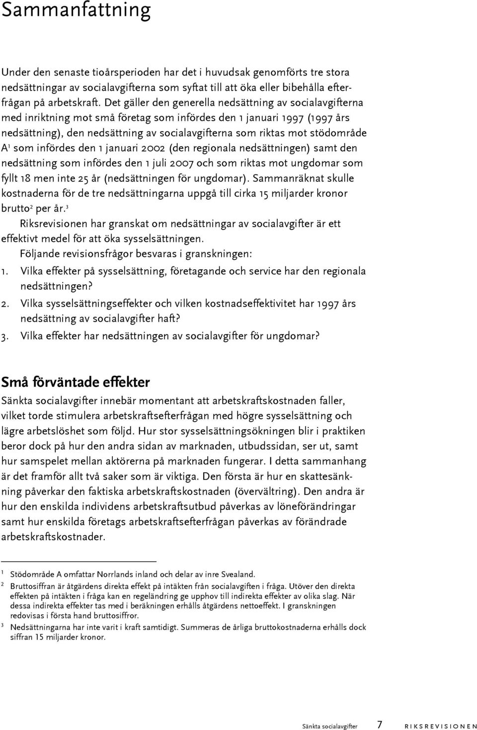 stödområde A 1 som infördes den 1 januari 2002 (den regionala nedsättningen) samt den nedsättning som infördes den 1 juli 2007 och som riktas mot ungdomar som fyllt 18 men inte 25 år (nedsättningen