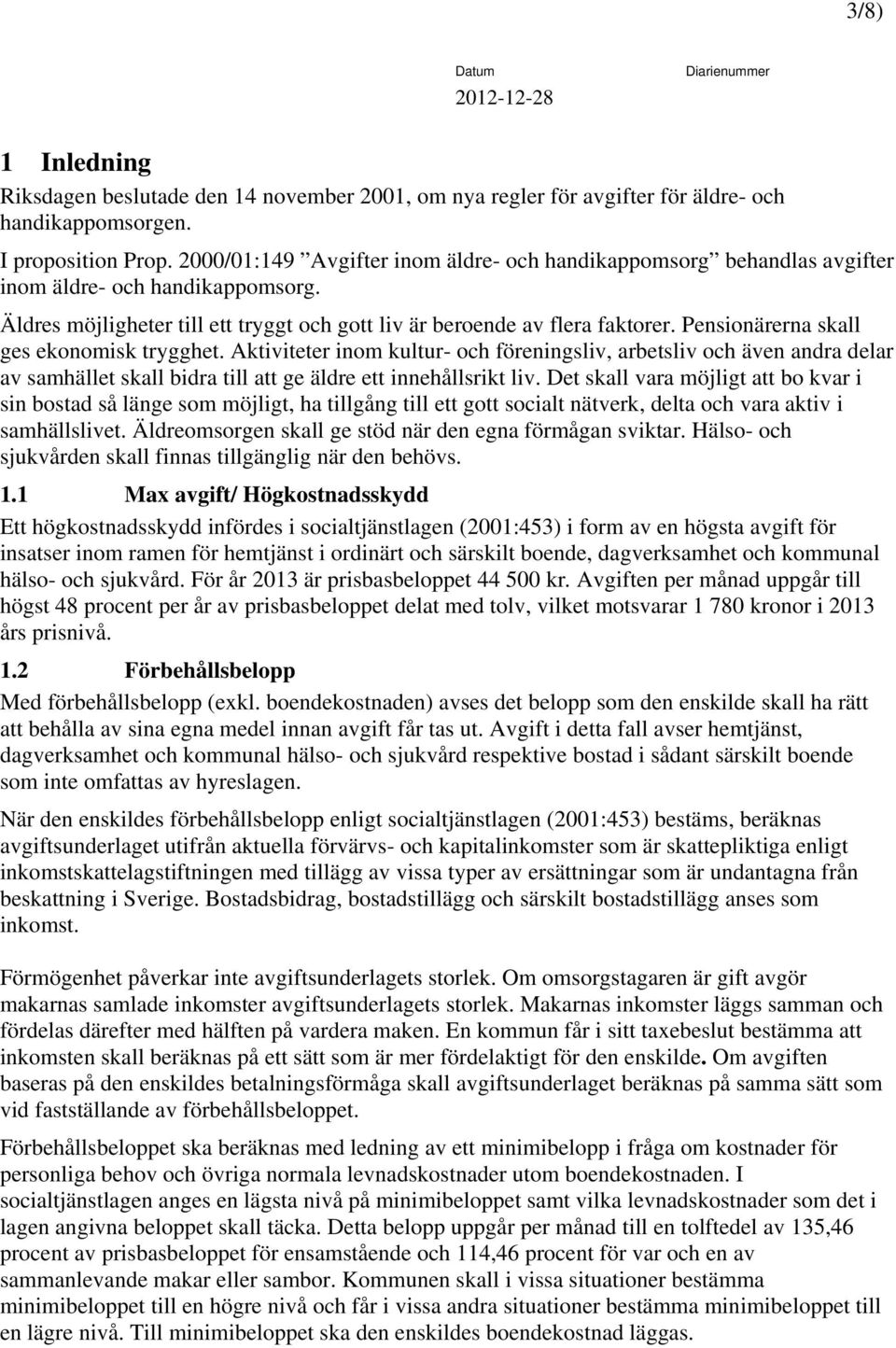 Pensionärerna skall ges ekonomisk trygghet. Aktiviteter inom kultur- och föreningsliv, arbetsliv och även andra delar av samhället skall bidra till att ge äldre ett innehållsrikt liv.