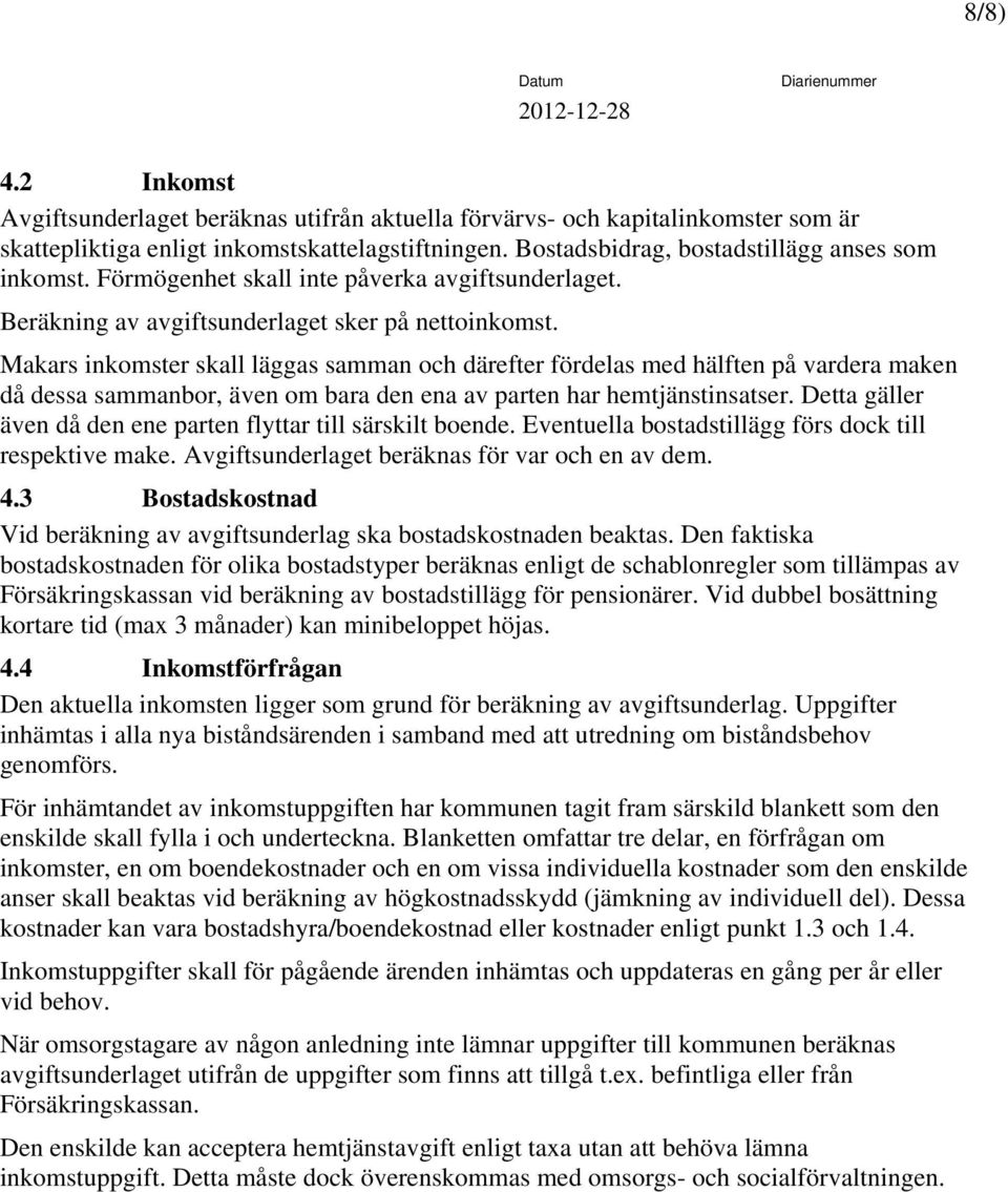 Makars inkomster skall läggas samman och därefter fördelas med hälften på vardera maken då dessa sammanbor, även om bara den ena av parten har hemtjänstinsatser.