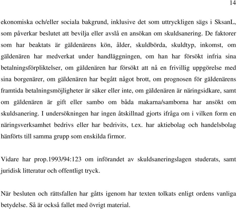 gäldenären har försökt att nå en frivillig uppgörelse med sina borgenärer, om gäldenären har begått något brott, om prognosen för gäldenärens framtida betalningsmöjligheter är säker eller inte, om