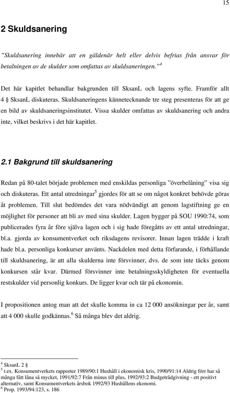 Skuldsaneringens kännetecknande tre steg presenteras för att ge en bild av skuldsaneringsinstitutet. Vissa skulder omfattas av skuldsanering och andra inte, vilket beskrivs i det här kapitlet. 2.