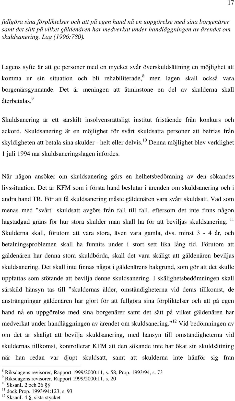 Det är meningen att åtminstone en del av skulderna skall återbetalas. 9 Skuldsanering är ett särskilt insolvensrättsligt institut fristående från konkurs och ackord.