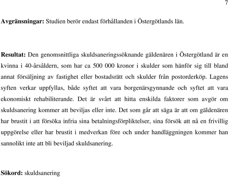 eller bostadsrätt och skulder från postorderköp. Lagens syften verkar uppfyllas, både syftet att vara borgenärsgynnande och syftet att vara ekonomiskt rehabiliterande.