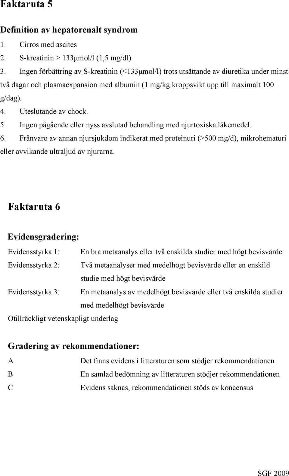 Uteslutande av chock. 5. Ingen pågående eller nyss avslutad behandling med njurtoxiska läkemedel. 6.