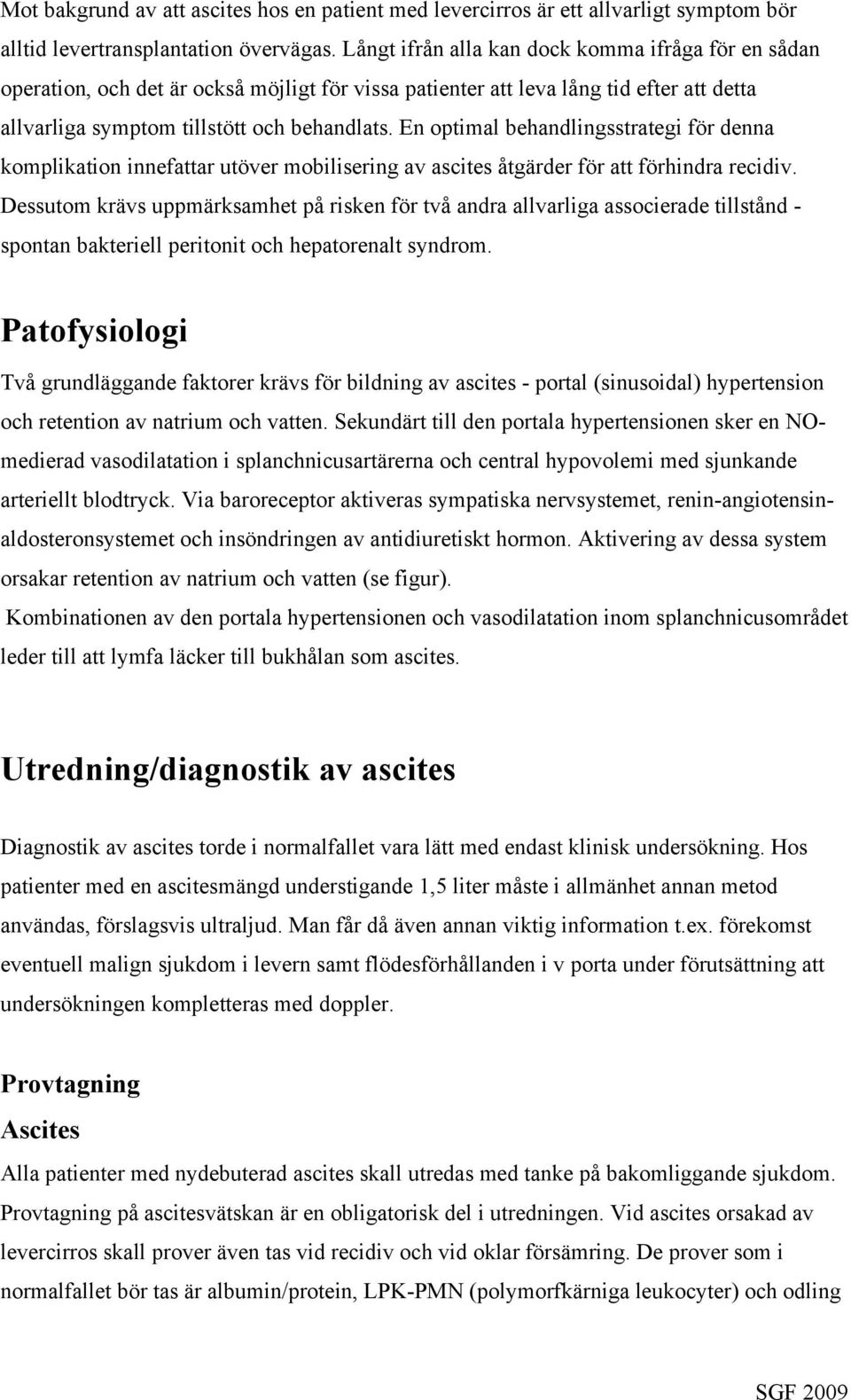 En optimal behandlingsstrategi för denna komplikation innefattar utöver mobilisering av ascites åtgärder för att förhindra recidiv.