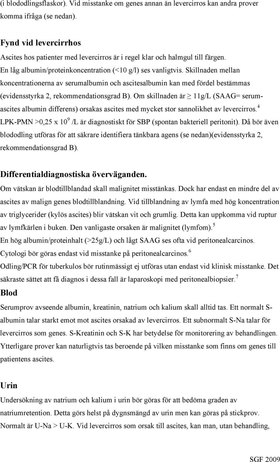 Skillnaden mellan koncentrationerna av serumalbumin och ascitesalbumin kan med fördel bestämmas (evidensstyrka 2, rekommendationsgrad B).