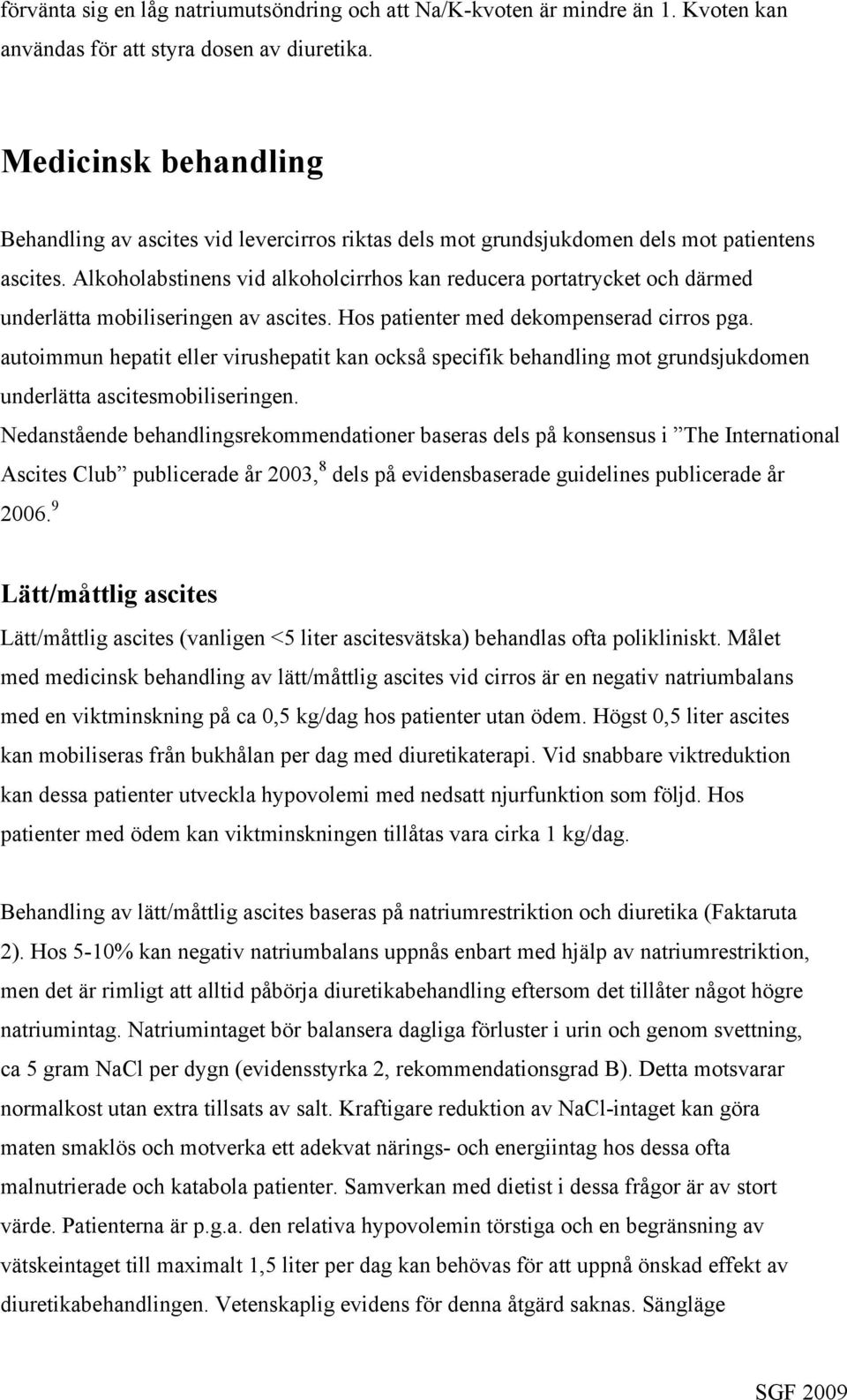 Alkoholabstinens vid alkoholcirrhos kan reducera portatrycket och därmed underlätta mobiliseringen av ascites. Hos patienter med dekompenserad cirros pga.