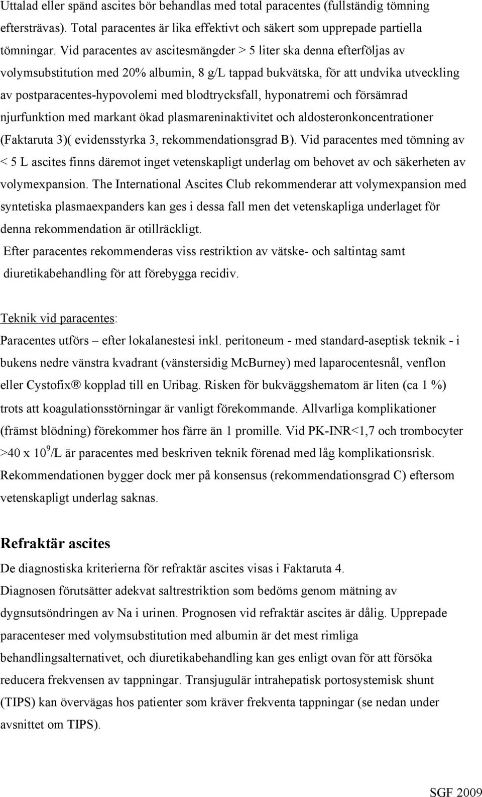 blodtrycksfall, hyponatremi och försämrad njurfunktion med markant ökad plasmareninaktivitet och aldosteronkoncentrationer (Faktaruta 3)( evidensstyrka 3, rekommendationsgrad B).