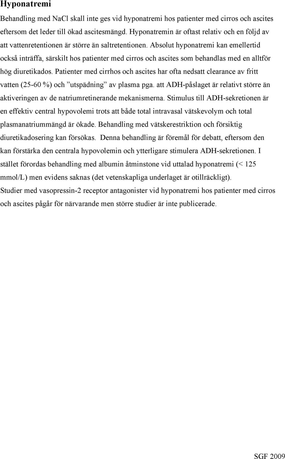 Absolut hyponatremi kan emellertid också inträffa, särskilt hos patienter med cirros och ascites som behandlas med en alltför hög diuretikados.