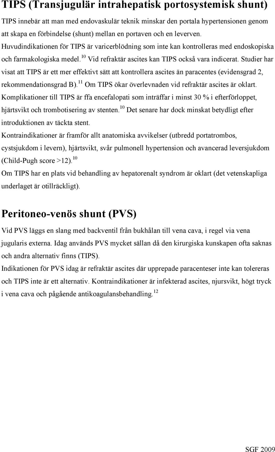 Studier har visat att TIPS är ett mer effektivt sätt att kontrollera ascites än paracentes (evidensgrad 2, rekommendationsgrad B). 11 Om TIPS ökar överlevnaden vid refraktär ascites är oklart.