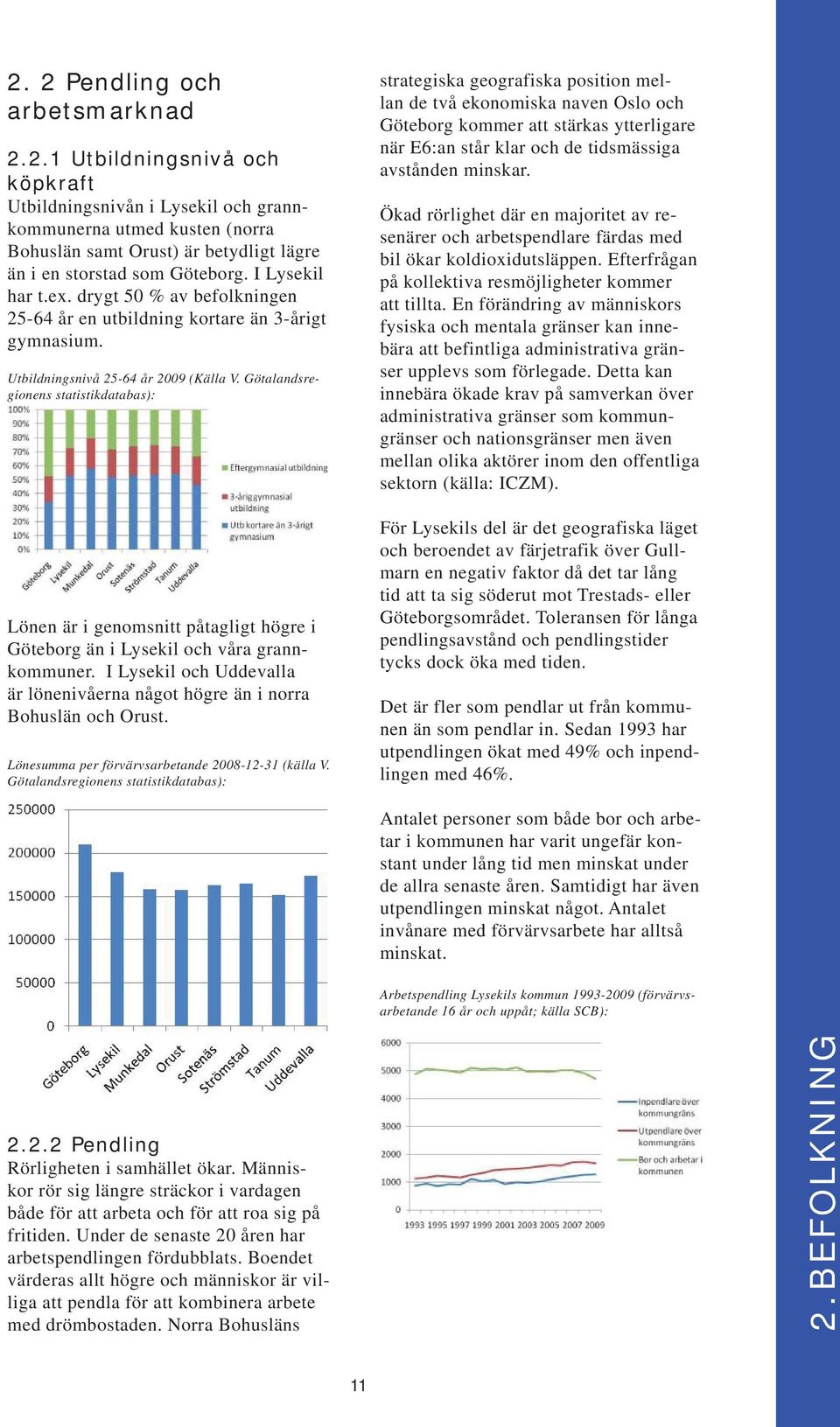 Götalandsregionens statistikdatabas): Lönen är i genomsnitt påtagligt högre i Göteborg än i Lysekil och våra grannkommuner.