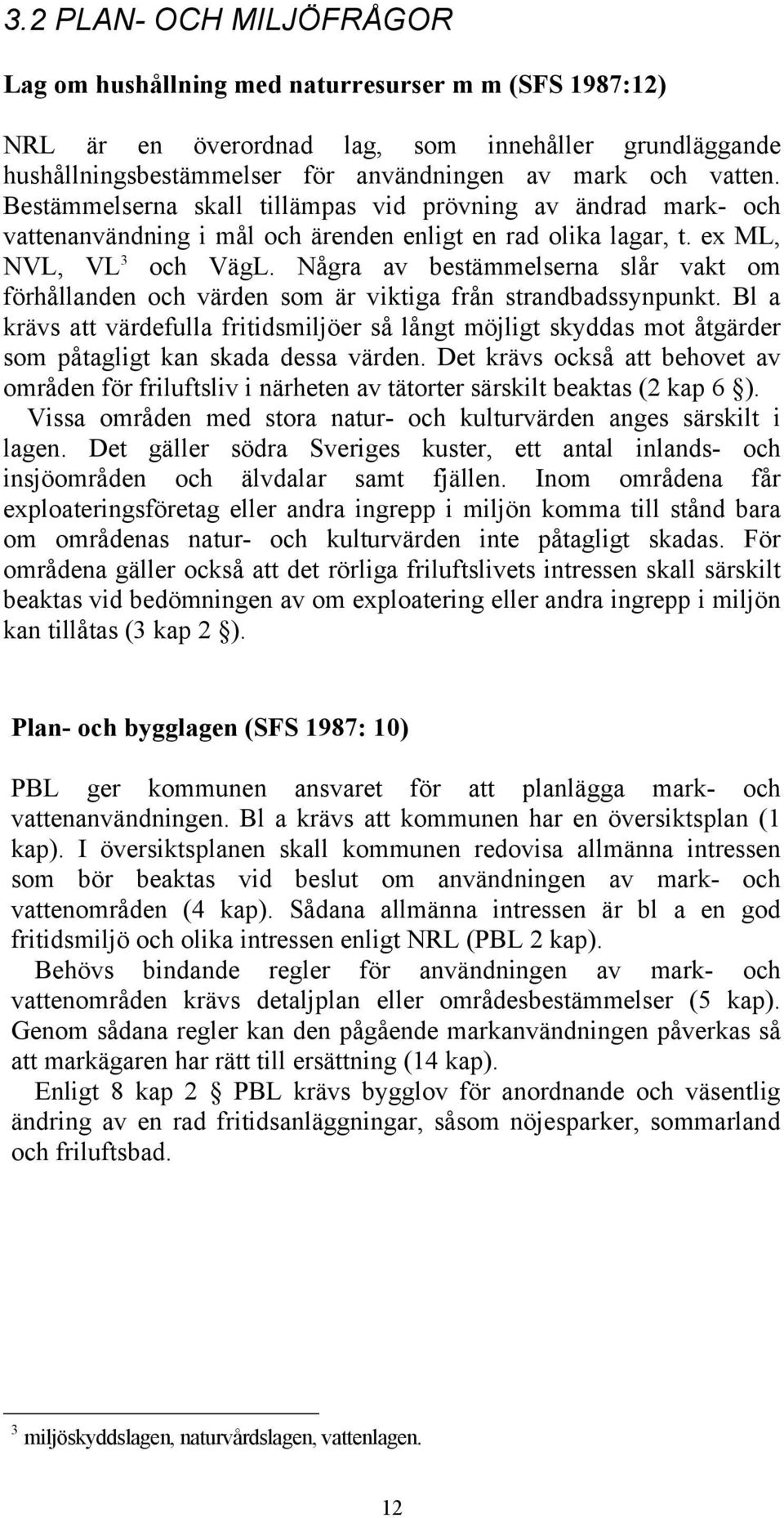 Några av bestämmelserna slår vakt om förhållanden och värden som är viktiga från strandbadssynpunkt.