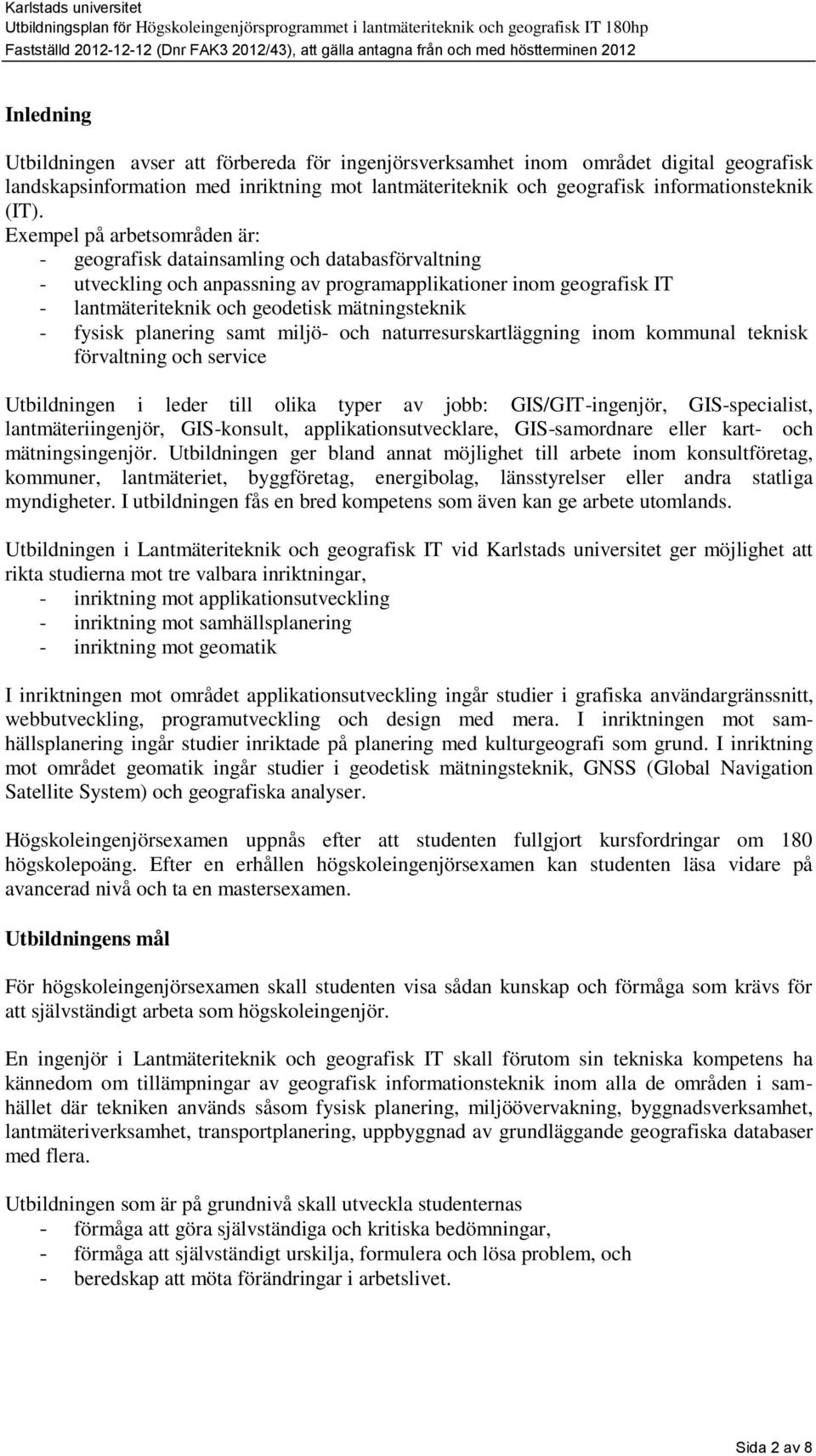 fysisk planering samt miljö- och naturresurskartläggning inom kommunal teknisk förvaltning och service Utbildningen i leder till olika typer av jobb: GIS/GIT-ingenjör, GIS-specialist,