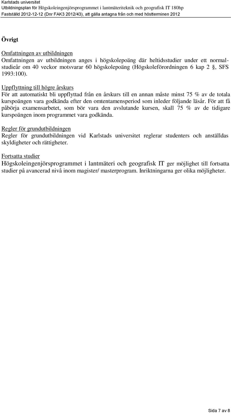 Uppflyttning till högre årskurs För att automatiskt bli uppflyttad från en årskurs till en annan måste minst 75 % av de totala kurspoängen vara godkända efter den omtentamensperiod som inleder