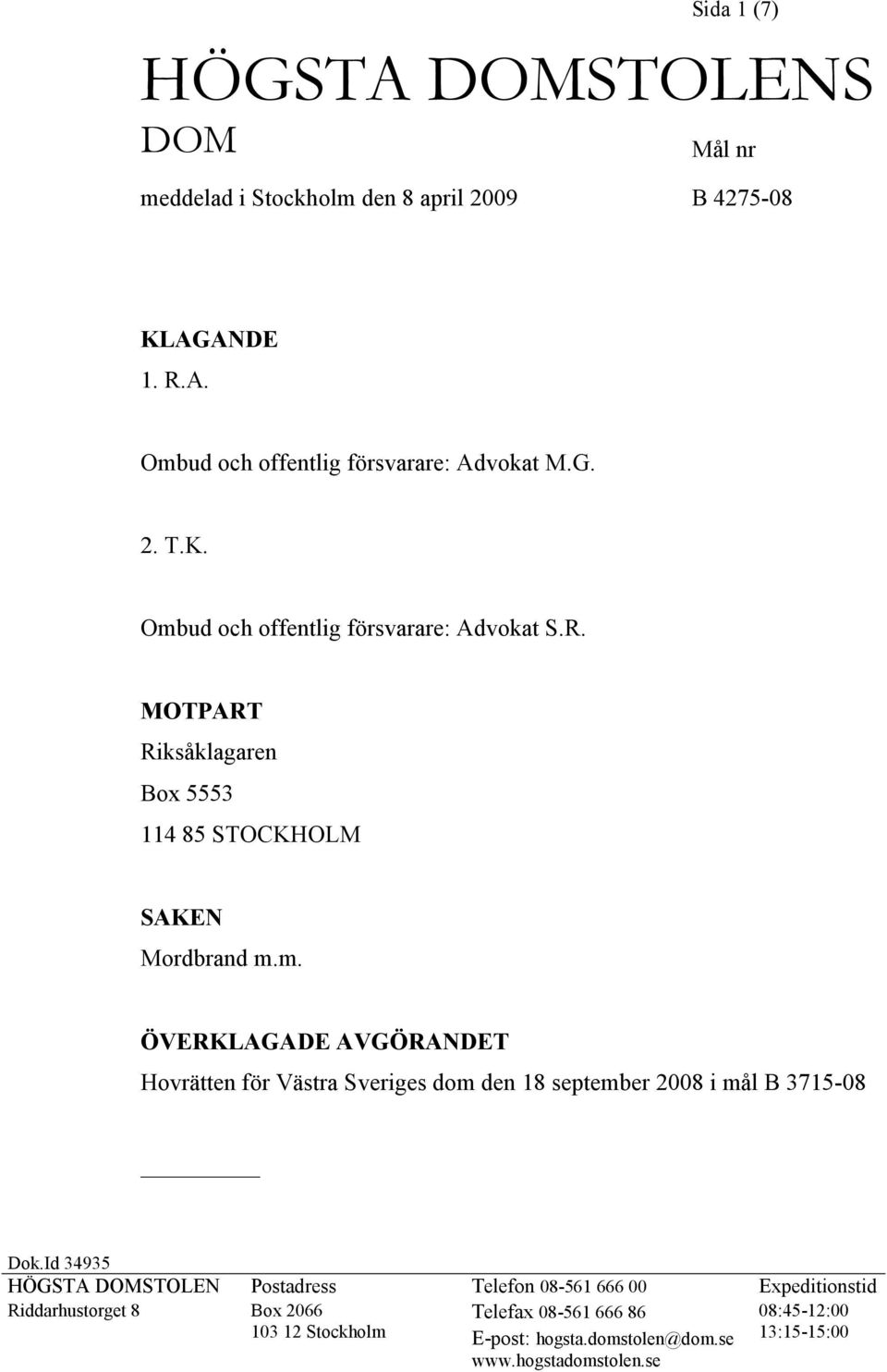 Id 34935 HÖGSTA DOMSTOLEN Postadress Telefon 08-561 666 00 Expeditionstid Riddarhustorget 8 Box 2066 Telefax 08-561 666 86 08:45-12:00 103 12