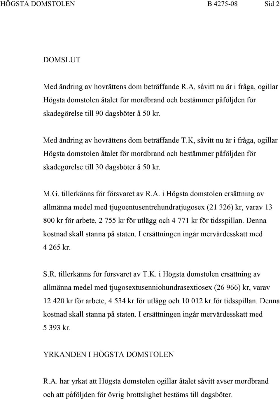 K, såvitt nu är i fråga, ogillar Högsta domstolen åtalet för mordbrand och bestämmer påföljden för skadegörelse till 30 dagsböter å 50 kr. M.G. tillerkänns för försvaret av R.A.