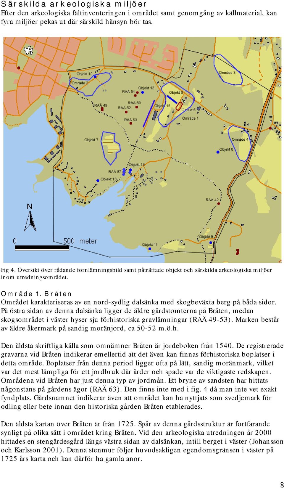 Bråten Området karakteriseras av en nord-sydlig dalsänka med skogbeväxta berg på båda sidor.