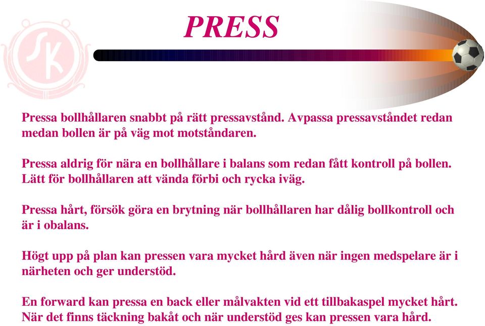 Pressa hårt, försök göra en brytning när bollhållaren har dålig bollkontroll och är i obalans.