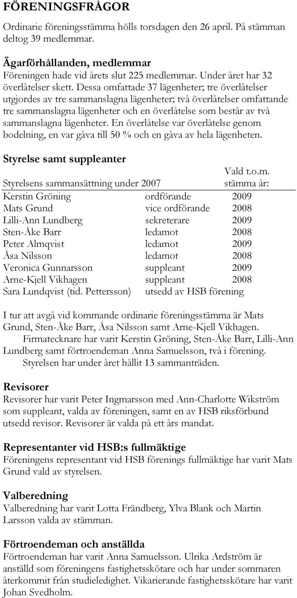 Dessa omfattade 37 lägenheter; tre överlåtelser utgjordes av tre sammanslagna lägenheter; två överlåtelser omfattande tre sammanslagna lägenheter och en överlåtelse som består av två sammanslagna